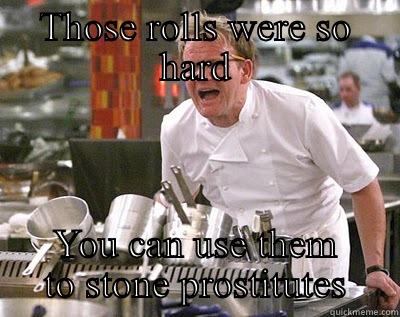 THOSE ROLLS WERE SO HARD YOU CAN USE THEM TO STONE PROSTITUTES Chef Ramsay