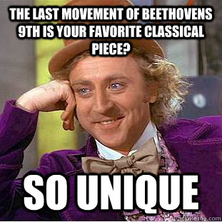 The last movement of beethovens 9th is your favorite classical piece? So unique  Creepy Wonka