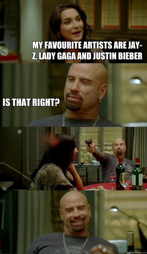 My favourite artists are Jay-Z, Lady Gaga and Justin Bieber  Is that right?  Skinhead John