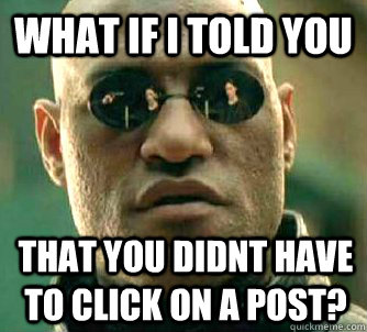 What if I told you that you didnt have to click on a post?  What if I told you
