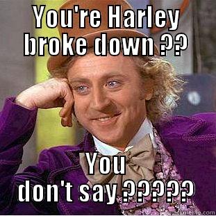 YOU'RE HARLEY BROKE DOWN ?? YOU DON'T SAY ????? Condescending Wonka