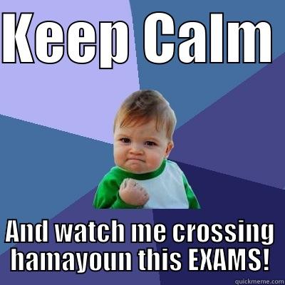 KEEP CALM  AND WATCH ME CROSSING HAMAYOUN THIS EXAMS! Success Kid
