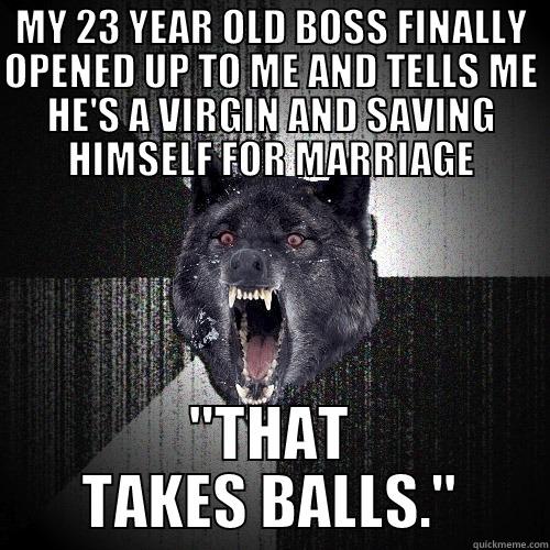 MY 23 YEAR OLD BOSS FINALLY OPENED UP TO ME AND TELLS ME HE'S A VIRGIN AND SAVING HIMSELF FOR MARRIAGE 