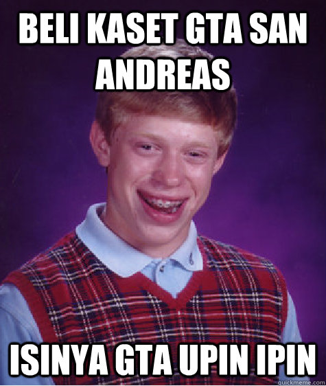 Beli kaset gta san andreas isinya gta upin ipin  Bad Luck Brian