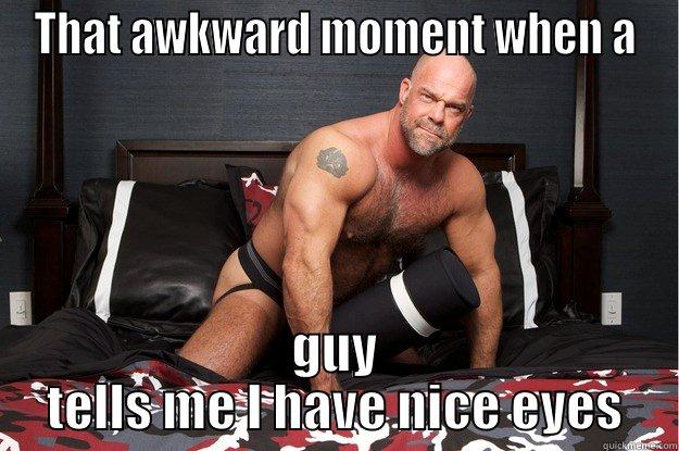 Awkward moment  - THAT AWKWARD MOMENT WHEN A GUY TELLS ME I HAVE NICE EYES Gorilla Man