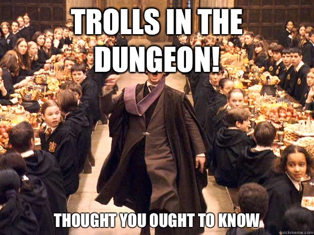 trolls in the dungeon! thought you ought to know  