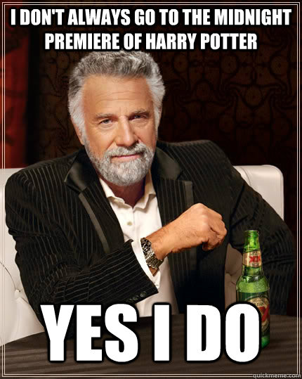 I don't always go to the midnight premiere of harry potter Yes i do  The Most Interesting Man In The World