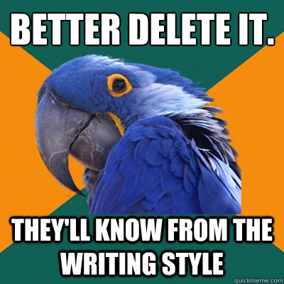 Better delete it. They'll know from the writing style  Paranoid Parrot