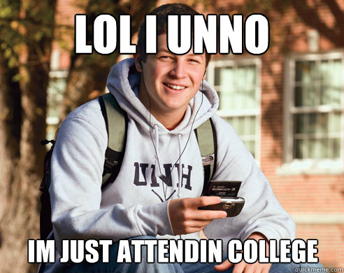 LOL I UNNO IM just attendin college  College Freshman