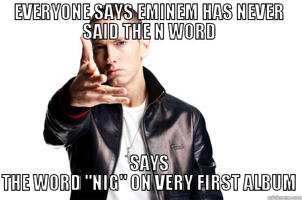 EVERYONE SAYS EMINEM HAS NEVER SAID THE N WORD SAYS THE WORD 