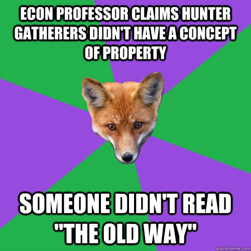 Econ professor claims hunter gatherers didn't have a concept of property Someone didn't read 