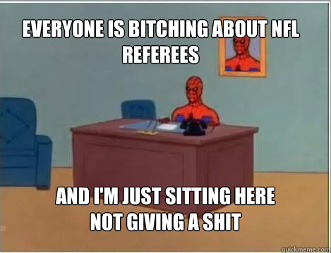 everyone is bitching about nfl referees and i'm just sitting here not giving a shit - everyone is bitching about nfl referees and i'm just sitting here not giving a shit  Spiderman