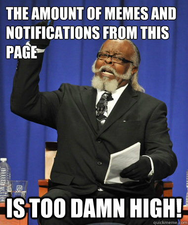 the amount of memes and notifications from this page is too damn high!  The Rent Is Too Damn High