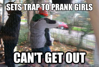 Sets trap to prank girls can't get out  Prank meme