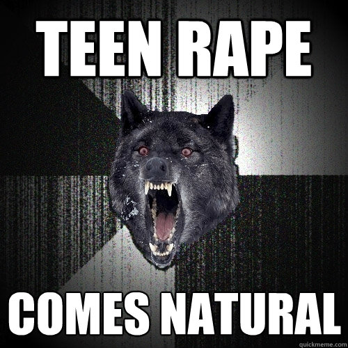 TEEN RAPE COMES NATURAL  Insanity Wolf