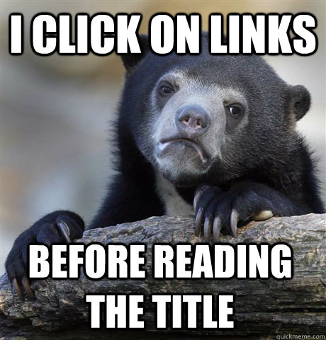 I click on links Before reading the title  Confession Bear