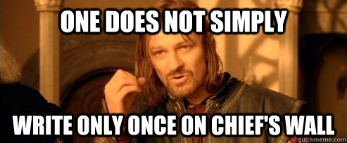 One does not simply Write only once on Chief's Wall  One Does Not Simply