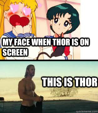 My face when thor is on screen this is thor  thor shirtless