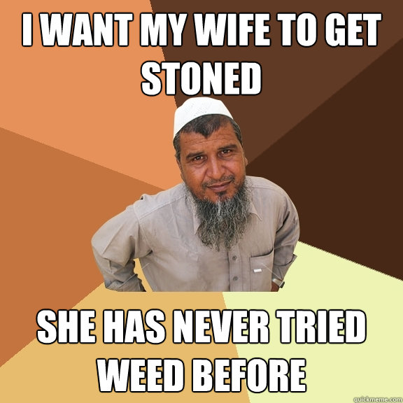 I want my wife to get stoned She has never tried weed before  Ordinary Muslim Man