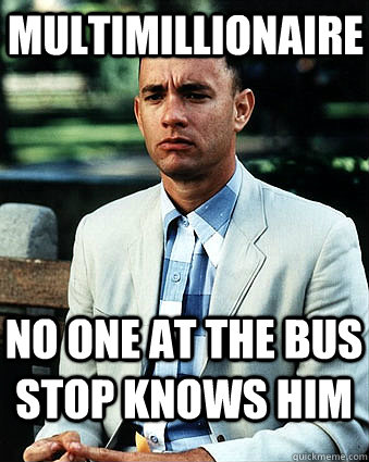 multimillionaire no one at the bus stop knows him  Duke Forrest Gump Nukem