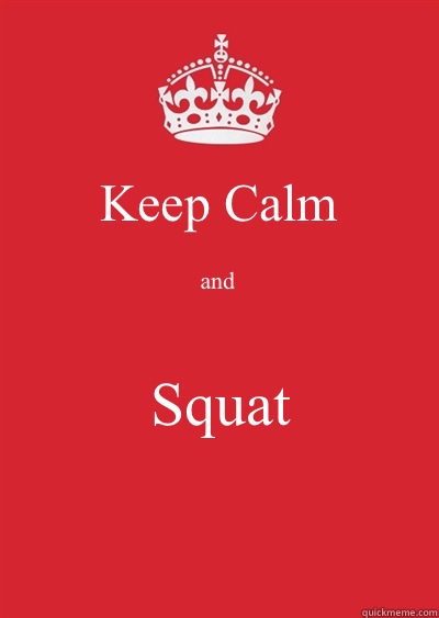 Keep Calm and Squat   Keep calm or gtfo