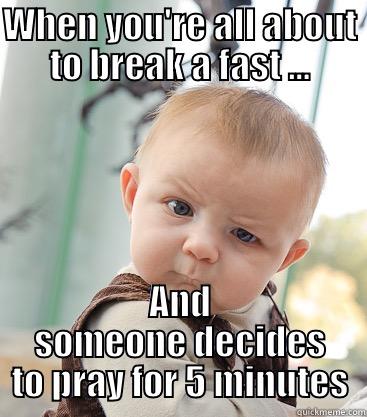 Breaking Fast - WHEN YOU'RE ALL ABOUT TO BREAK A FAST ... AND SOMEONE DECIDES TO PRAY FOR 5 MINUTES skeptical baby
