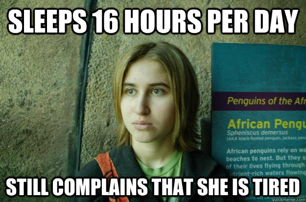 Sleeps 16 hours per day Still complains that she is tired - Sleeps 16 hours per day Still complains that she is tired  mickey
