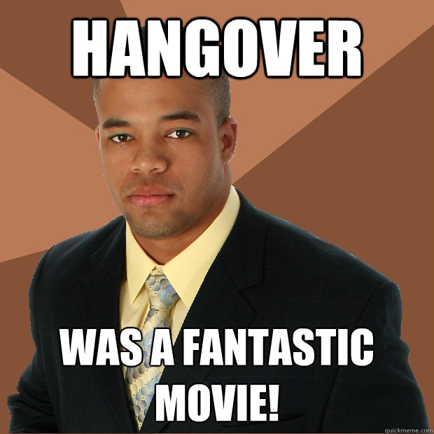 Hangover was a fantastic movie! - Hangover was a fantastic movie!  Successful Black Man