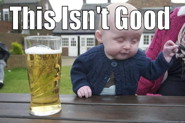 THIS ISN'T GOOD  drunk baby
