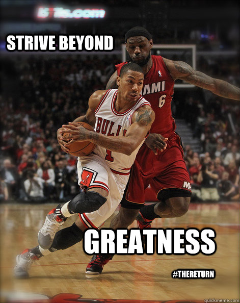 Strive beyond Greatness #Thereturn - Strive beyond Greatness #Thereturn  D-Rose The Return