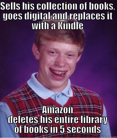 SELLS HIS COLLECTION OF BOOKS, GOES DIGITAL AND REPLACES IT WITH A KINDLE AMAZON DELETES HIS ENTIRE LIBRARY OF BOOKS IN 5 SECONDS Bad Luck Brian