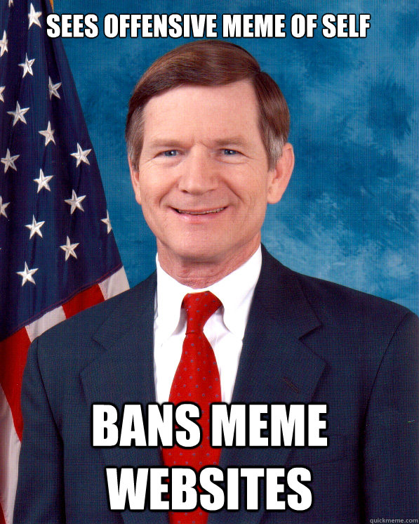 Sees offensive meme of self bans meme websites - Sees offensive meme of self bans meme websites  Scumbag Lamar Smith