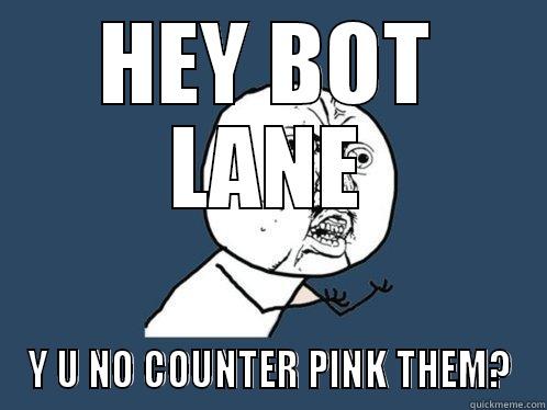 HEY BOT LANE Y U NO COUNTER PINK THEM? Y U No