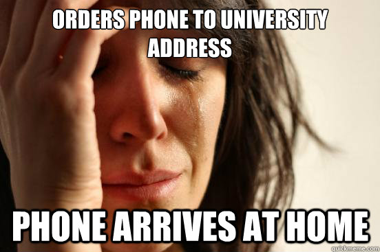 Orders phone to university address phone arrives at home  First World Problems