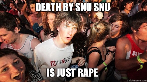 Death by snu snu is just rape  Sudden Clarity Clarence
