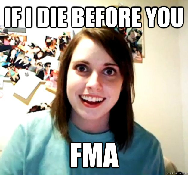 If I die before you FMA - If I die before you FMA  Overly Attached Girlfriend
