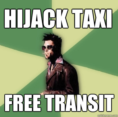 Hijack Taxi Free transit   Helpful Tyler Durden