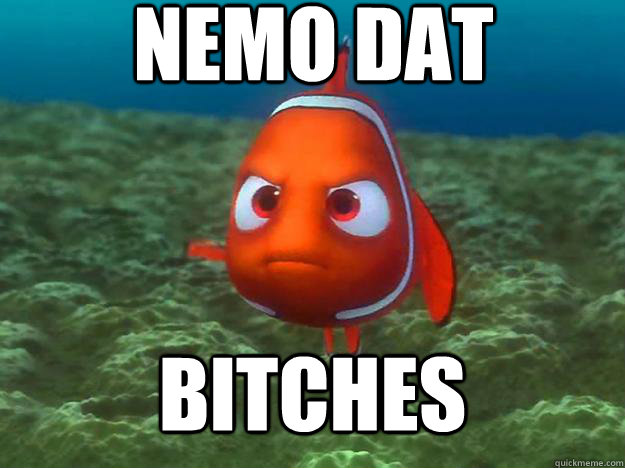 nemo dat bitches  Angry Nemo
