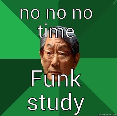 NO NO NO TIME FUNK STUDY High Expectations Asian Father