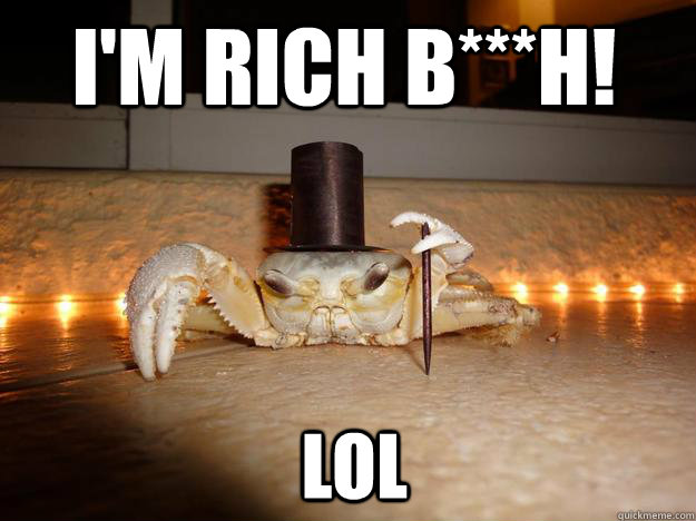 I'M RICH B***H! LOL  Fancy Crab
