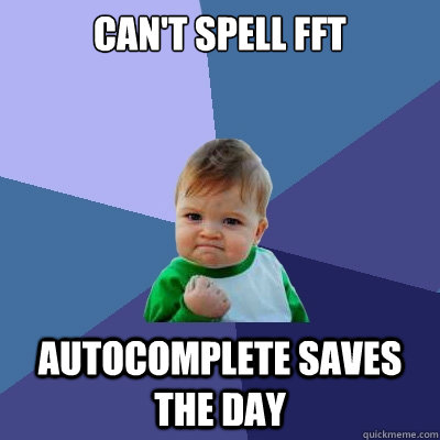 can't spell fft autocomplete saves the day  Success Kid