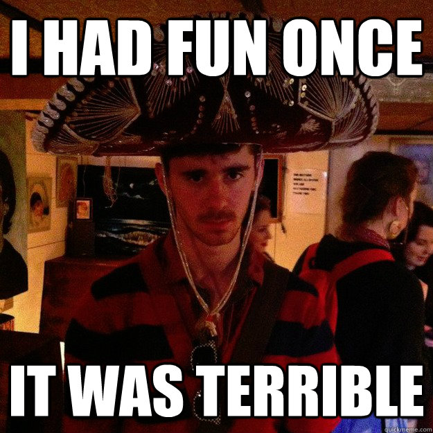 I had fun once it was terrible   Unfun Corb