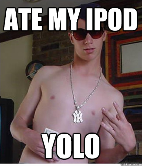 ate my ipod YOLO - ate my ipod YOLO  Overusing YOLO kid