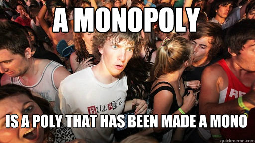 A monopoly is a poly that has been made a mono  Sudden Clarity Clarence