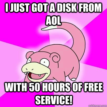 i just got a disk from aol with 50 hours of free service!  Slowpoke