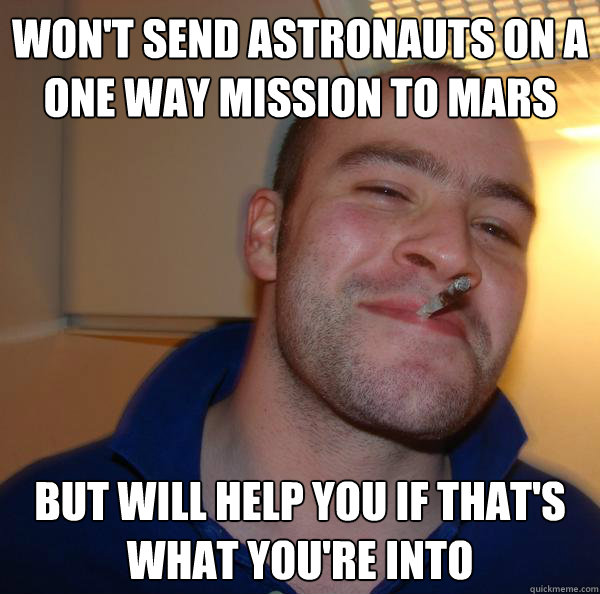 won't send astronauts on a one way mission to mars but will help you if that's what you're into - won't send astronauts on a one way mission to mars but will help you if that's what you're into  Misc