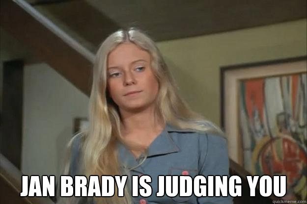  jan brady is judging you  Jan brady is judging you