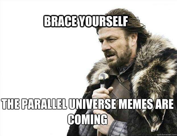 BRACE YOURSELf the parallel universe memes are coming  BRACE YOURSELF SOLO QUEUE
