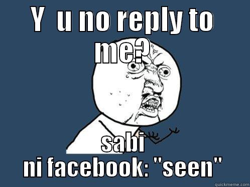 Y  U NO REPLY TO ME? SABI NI FACEBOOK: 