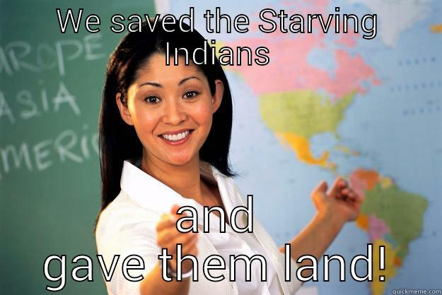 WE SAVED THE STARVING INDIANS AND GAVE THEM LAND! Unhelpful High School Teacher